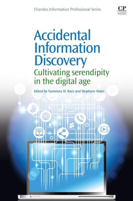 Accidental Information Discovery: Cultivating Serendipity in the Digital Age (Chandos Information Professional Series)
