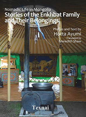 Nomadic Life in Mongolia: Stories of the Enkhbat Family and Their Belongings - Hardcover