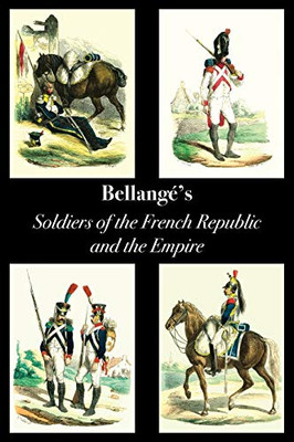 Bellangé's Soldiers of the French Republic and the Empire - Hardcover