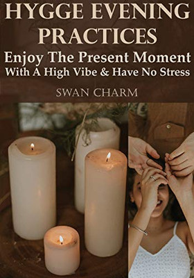 Hygge Evening Practices - Enjoy The Present Moment With a High Vibe And Have No Stress - Paperback