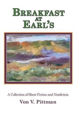 Breakfast at Earl's: A Collection of Short Fiction and Nonfiction