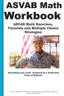 ASVAB Math Workbook: ASVAB Math Exercises, Tutorials and Multiple Choice Strategies