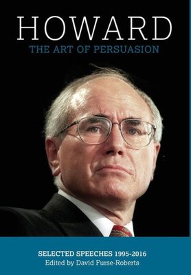 Howard: The Art of Persuasion : Selected Speeches 1995-2016 (Jeparit Press)