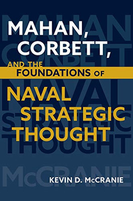 Mahan, Corbett, and the Foundations of Naval Strategic Thought (Studies in Naval History and Sea Power)