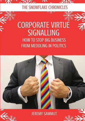 Corporate Virtue Signalling: How to Stop Big Business from Meddling in Politics (Snowflake Chronicles)
