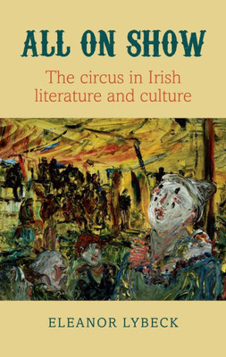 All on Show: The Circus in Irish literature and culture from Joyce to Heaney