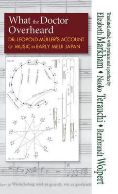 What the Doctor Overheard: Dr. Leopold MUller's Account of Music in Early Meiji Japan (Cornell East Asia Series) (Cornell East Asia Series, 185)