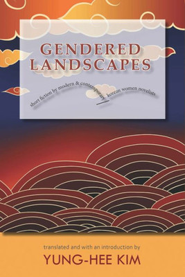 Gendered Landscapes: Short Fiction by Modern and Contemporary Korean Women Novelists (Cornell East Asia Series) (Cornell East Asia Series, 187)