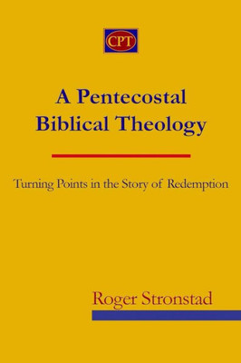 A Pentecostal Biblical Theology: Turning Points in the Story of Redemption