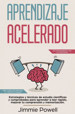 Aprendizaje Acelerado: Estrategias y técnicas de estudio científicas y comprobadas para aprender a leer rapido, mejorar tu comprensión y memorización. ... dispara tu productividad! (Spanish Edition)