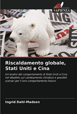 Riscaldamento globale, Stati Uniti e Cina: Un'analisi del comportamento di Stati Uniti e Cina nel dibattito sul cambiamento climatico e possibili ... loro comportamento futuro (Italian Edition)