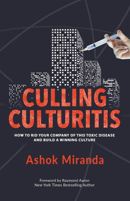 Culling Culturitis: How to Rid Your Company of this Toxic Disease and Build a Winning Culture
