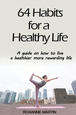 64 Habits for a Healthy Life: A guide on how to live a healthier more rewarding