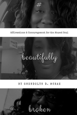 #beautifullybroken: Affirmations & Encouragement for the Abused Soul