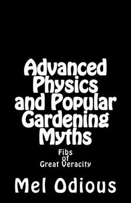 Advanced Physics and Popular Gardening Myths: Fibs of Great Veracity