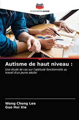 Autisme de haut niveau :: Une étude de cas sur l'aptitude fonctionnelle au travail d'un jeune adulte (French Edition)