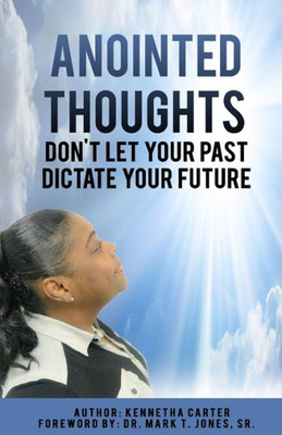 Anointed Thoughts: Don't Let Your Past Dictate Your Future