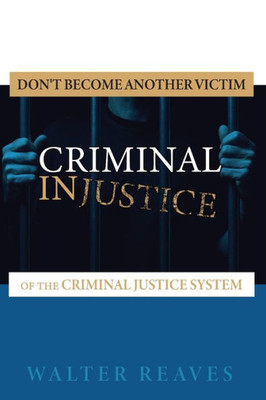 Criminal Injustice: Don't become another victim of the criminal justice system