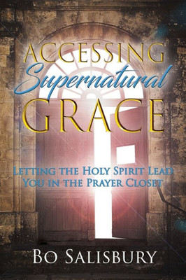 Accessing Supernatural Grace: Letting the Holy Spirit Lead You in the Prayer Closet