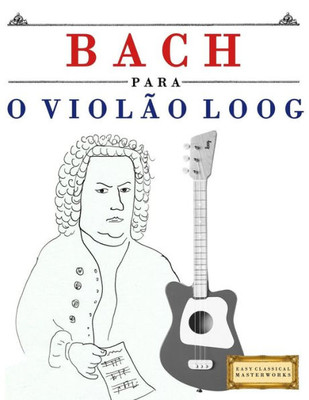 Bach para o Violão Loog: 10 peças fáciles para Violão Loog livro para principiantes (Portuguese Edition)
