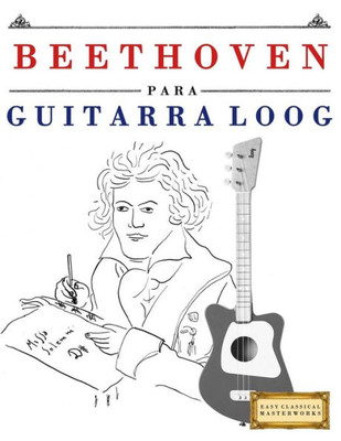 Beethoven para Guitarra Loog: 10 Piezas Fáciles para Guitarra Loog Libro para Principiantes (Spanish Edition)