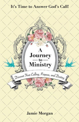 A Journey to Ministry: Discover Your Calling, Purpose, and Destiny