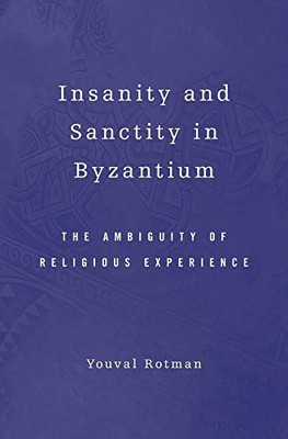 Insanity and Sanctity in Byzantium: The Ambiguity of Religious Experience