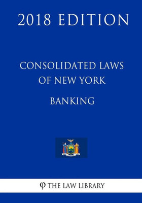 Consolidated Laws of New York - Banking (2018 Edition)