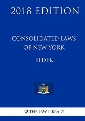 Consolidated Laws of New York - Elder (2018 Edition)