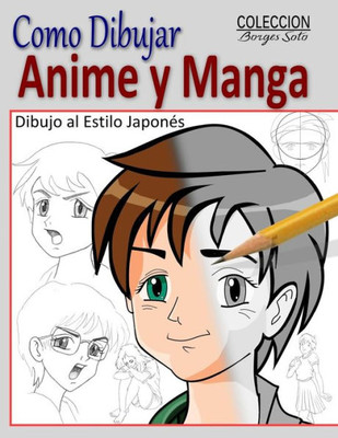 Como Dibujar Anime y Manga / Dibujo al Estilo Japones: Fundamentos para el Diseno de Personajes - Movimiento y Perspectiva (Coleccion Borges Soto) (Spanish Edition)