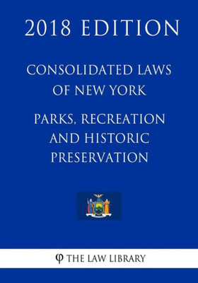 Consolidated Laws of New York - Parks, recreation and historic preservation (2018 Edition)
