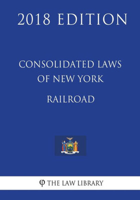 Consolidated Laws of New York - Railroad (2018 Edition)