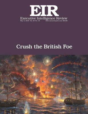 Crush the British Foe: Executive Intelligence Review; Volume 45, Issue 18