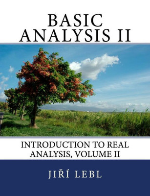 Basic Analysis II: Introduction to Real Analysis, Volume II (Basic Analysis: Introduction to Real Analysis)