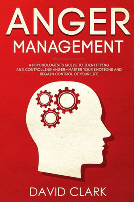 Anger Management: A Psychologist's Guide to Identifying and Controlling Anger - Master Your Emotions and Regain Control of Your Life (Anger Management, Self-Control & Emotional Mastery)