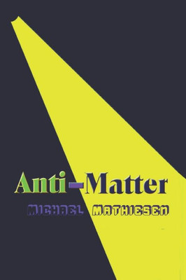 Anti-Matter (Beyond The Green New Deal and Survival of the Human Race - Book Series.)