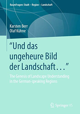 Und das ungeheure Bild der Landschaft…“: The Genesis of Landscape Understanding in the German-speaking Regions (RaumFragen: Stadt – Region – Landschaft)