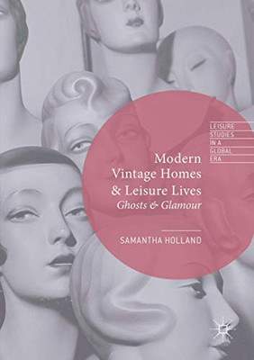 Modern Vintage Homes & Leisure Lives: Ghosts & Glamour (Leisure Studies in a Global Era)