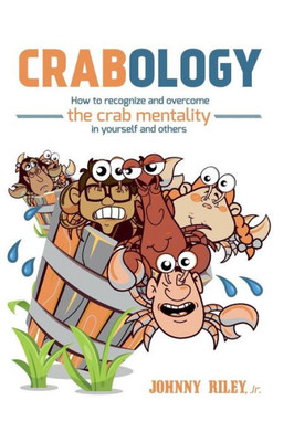 Crabology: How to recognize and overcome the crab mentality in others and yourself
