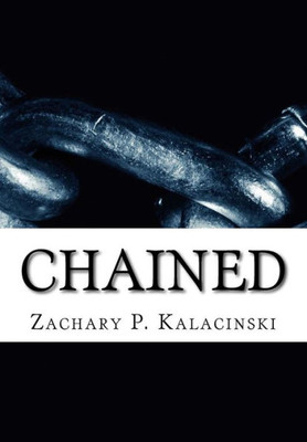 Chained: A collection of poetry and essays written by Zachary Kalacinski