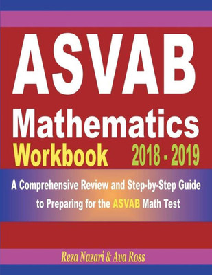 ASVAB Mathematics Workbook 2018 - 2019: A Comprehensive Review and Step-by-Step Guide to Preparing for the ASVAB Math