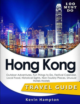 100 MUST DO Hong Kong: Outdoor Adventures, Fun Things to Do, Festival Calendar, Local Food, Historical Sights, Non-Touristy Places, Unusual Hotels Hostels
