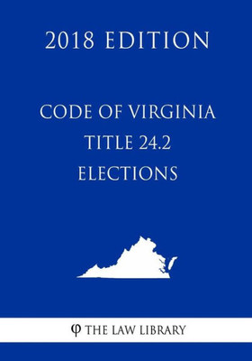 Code of Virginia - Title 24.2 - Elections (2018 Edition)