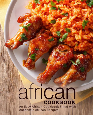 African Cookbook: An Easy African Cookbook Filled with Authentic African Recipes