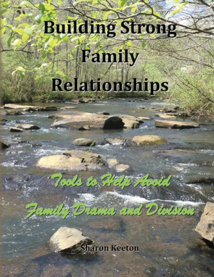 Building Strong Family Relationships: Tools to Help Avoid Family Drama and Division