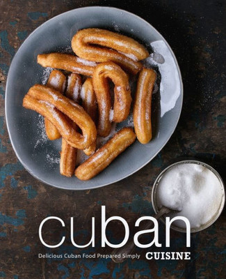 Cuban Cuisine: Delicious Cuban Food Prepared Simply