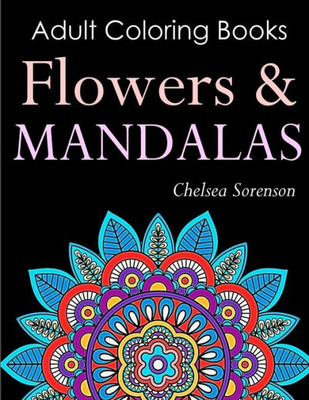 Adult Coloring Books Flowers and Mandalas: Get Relief from Everyday Stress with Anti-Stress Mandala Floral Patterns: Mandalas, Flowers, Doodles and Paisley Patterns