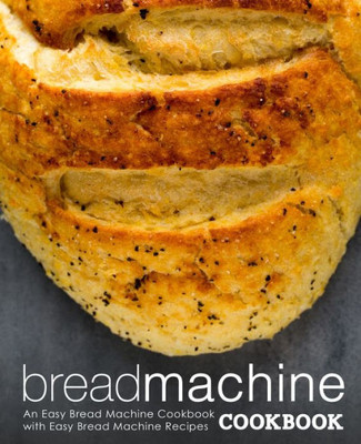 Bread Machine Cookbook: An Easy Bread Machine Cookbook with Easy Bread Machine Recipes