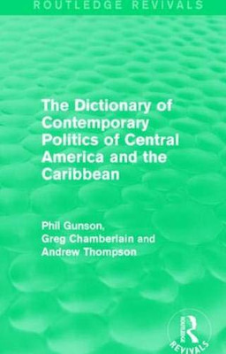 The Dictionary of Contemporary Politics of Central America and the Caribbean (Routledge Revivals: Dictionaries of Contemporary Politics)