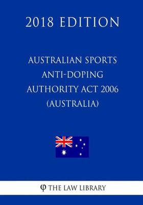 Australian Sports Anti-Doping Authority Act 2006 (Australia) (2018 Edition)